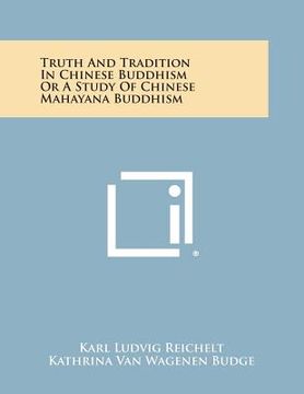 portada Truth and Tradition in Chinese Buddhism or a Study of Chinese Mahayana Buddhism (en Inglés)