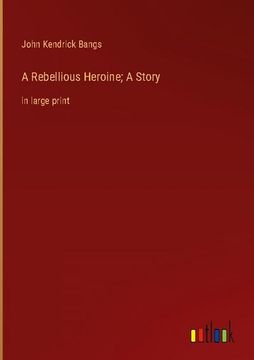 portada A Rebellious Heroine; A Story: in large print (en Inglés)