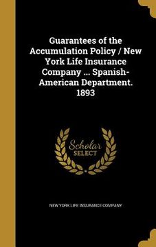 portada Guarantees of the Accumulation Policy / New York Life Insurance Company ... Spanish-American Department. 1893 (en Inglés)