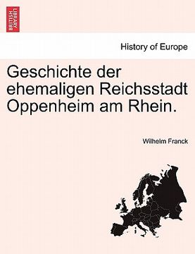 portada Geschichte der ehemaligen Reichsstadt Oppenheim am Rhein. (en Alemán)