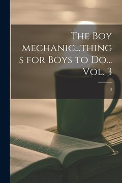portada The Boy Mechanic...things for Boys to Do... Vol. 3; 3 (en Inglés)