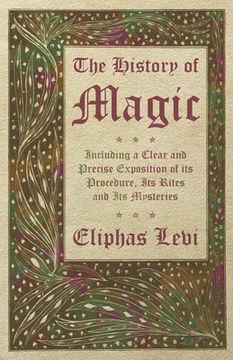 portada The History of Magic - Including a Clear and Precise Exposition of its Procedure, Its Rites and Its Mysteries