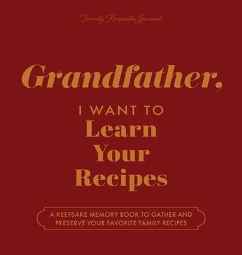 portada Grandfather, I Want to Learn Your Recipes: A Keepsake Memory Book to Gather and Preserve Your Favorite Family Recipes