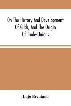 portada On The History And Development Of Gilds, And The Origin Of Trade-Unions 