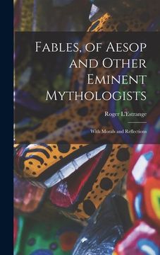 portada Fables, of Aesop and Other Eminent Mythologists: With Morals and Reflections (en Inglés)