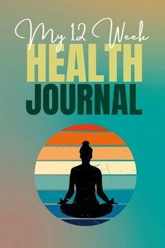 portada My 12 Week Health Journal: This mindfulness-themed health journal is perfect for those seeking wellness. With its charming cover that inspires mi (en Inglés)