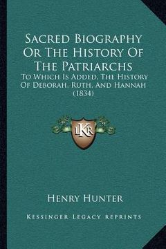 portada sacred biography or the history of the patriarchs: to which is added, the history of deborah, ruth, and hannah (1834) (en Inglés)