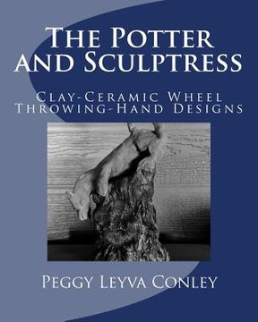 portada The Potter and Sculptress: Clay-Ceramic Wheel Throwing-Hand Designs (en Inglés)