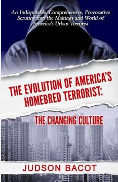 portada The Evolution of America's Homebred Terrorist: The Changing Culture an Indisputable, Comprehensive, Provocative Scrutiny Into the Makings and World of (en Inglés)