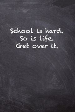 portada School is hard. So is Life. Get Over it. (en Inglés)