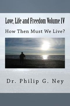 portada Love, Life and Freedom Volume IV: How Then Must We Live (in English)