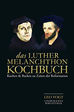 portada Das Luther-Melanchthon-Kochbuch: Kochen & Backen zu Zeiten der Reformation 128 Rezepte (en Alemán)