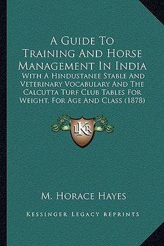 portada a guide to training and horse management in india a guide to training and horse management in india: with a hindustanee stable and veterinary vocabu (en Inglés)