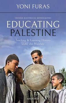 portada Educating Palestine: Teaching and Learning History Under the Mandate (Oxford Historical Monographs) (en Inglés)
