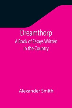 portada Dreamthorp A Book of Essays Written in the Country (en Inglés)