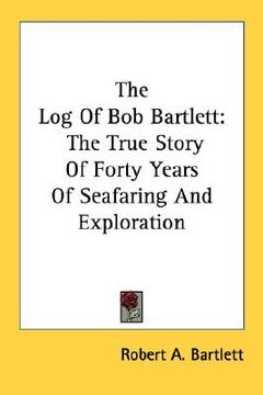 portada the log of bob bartlett: the true story of forty years of seafaring and exploration