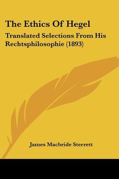 portada the ethics of hegel: translated selections from his rechtsphilosophie (1893) (en Inglés)