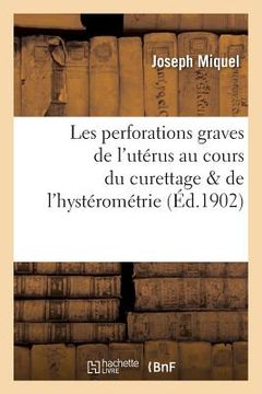 portada Les Perforations Graves de l'Utérus Au Cours Du Curettage & de l'Hystérométrie (in French)