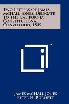 portada two letters of james mchall jones, delegate to the california constitutional convention, 1849 (in English)