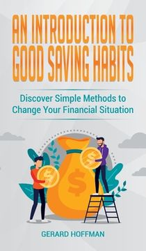 portada An Introduction to Good Saving Habits: Discover Simple Methods to Change Your Financial Situation (en Inglés)
