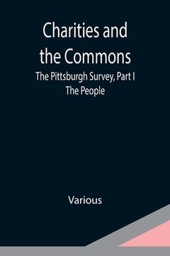 portada Charities and the Commons: The Pittsburgh Survey, Part I: The People (en Inglés)