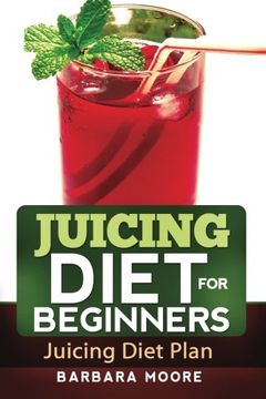portada Juicing Diet for Beginners: Juicing Diet Plan (en Inglés)