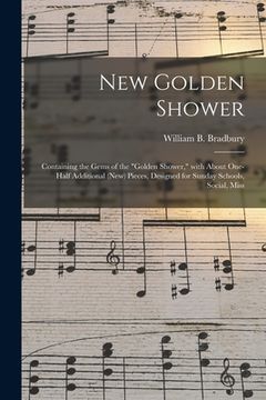portada New Golden Shower: Containing the Gems of the "Golden Shower," With About One-half Additional (new) Pieces, Designed for Sunday Schools, (in English)