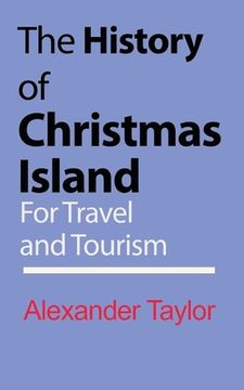 portada The History of Christmas Island: For Travel and Tourism (en Inglés)