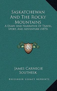 portada saskatchewan and the rocky mountains: a diary and narrative of travel, sport, and adventure (1875)