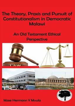 portada The Theory, Praxis and Pursuit of Constitutionalism in Democratic Malawi: An Old Testament Ethical Perspective (en Inglés)