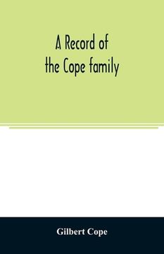 portada A record of the Cope family. As established in America, by Oliver Cope, who came from England to Pennsylvania, about the year 1682, with the residence (en Inglés)