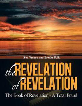 portada The Revelation of Revelation: The Book of Revelaton - A Total Fraud (en Inglés)