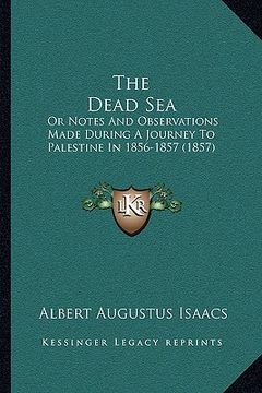 portada the dead sea: or notes and observations made during a journey to palestine in 1856-1857 (1857) (en Inglés)