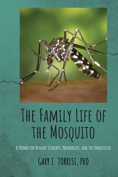 portada The Family Life of the Mosquito: A Primer for Biology Students, Naturalists, and the Inquisitive (en Inglés)