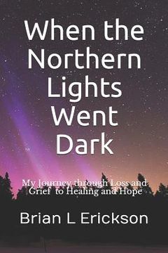 portada When the Northern Lights Went Dark: My Journey through Loss and Grief to Healing and Hope (en Inglés)