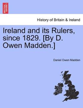 portada ireland and its rulers, since 1829. [by d. owen madden.] (en Inglés)
