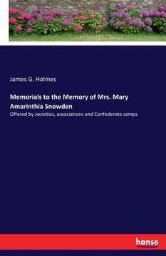 portada Memorials to the Memory of Mrs. Mary Amarinthia Snowden: Offered by societies, associations and Confederate camps (en Inglés)