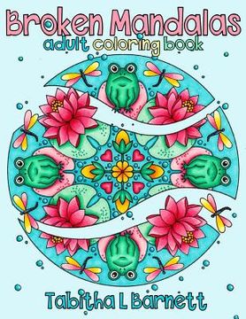 portada Broken Mandalas: A Unique Adult Mandala Coloring Book (in English)
