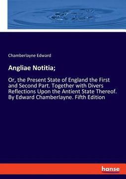 portada Angliae Notitia;: Or, the Present State of England the First and Second Part. Together with Divers Reflections Upon the Antient State Th (en Inglés)