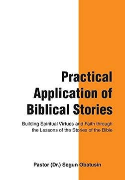 portada Practical Application of Biblical Stories: Building Spiritual Virtues and Faith Through the Lessons of the Stories of the Bible (in English)