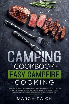 portada Camping Cookbook + Easy Campfire Cooking: Over 200 Illustrated Recipes, Tasty and Quick to Coock on Coals and in the Fire With a Dutch Oven, Wrapped i (en Inglés)