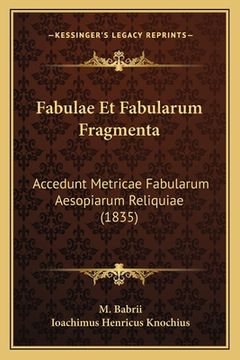 portada Fabulae Et Fabularum Fragmenta: Accedunt Metricae Fabularum Aesopiarum Reliquiae (1835) (en Latin)