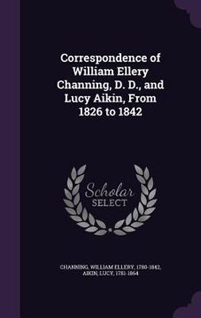 portada Correspondence of William Ellery Channing, D. D., and Lucy Aikin, From 1826 to 1842