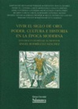 Vivir el Siglo de Oro. Poder, cultura e historia en la época moderna. Estudios en homenaje al profesor Ángel Rodríguez Sánchez (Estudios históricos y geográficos)