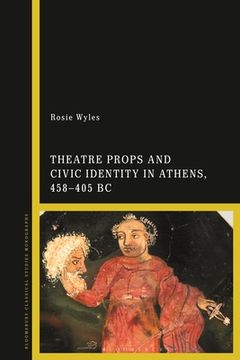 portada Theatre Props and Civic Identity in Athens, 458-405 BC (en Inglés)