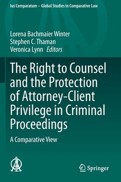 portada The Right to Counsel and the Protection of Attorney-Client Privilege in Criminal Proceedings: A Comparative View (en Inglés)