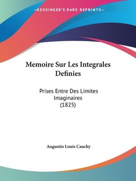 portada Memoire Sur Les Integrales Definies: Prises Entre Des Limites Imaginaires (1825) (en Francés)