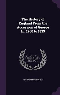 portada The History of England From the Accession of George Iii, 1760 to 1835 (en Inglés)