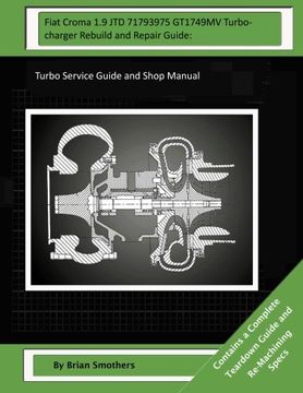 portada Fiat Croma 1.9 JTD 71793975 GT1749MV Turbocharger Rebuild and Repair Guide:: Turbo Service Guide and Shop Manual