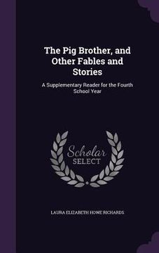 portada The Pig Brother, and Other Fables and Stories: A Supplementary Reader for the Fourth School Year (en Inglés)